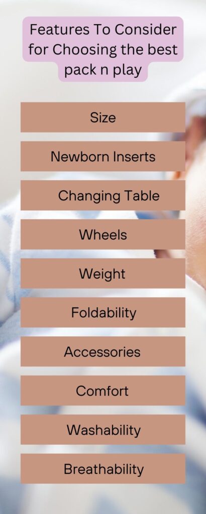 Features To Consider for Choosing the best pack n play Size Newborn Inserts Changing Table Wheels Weight Foldability Accessories Comfort Washability Breathability