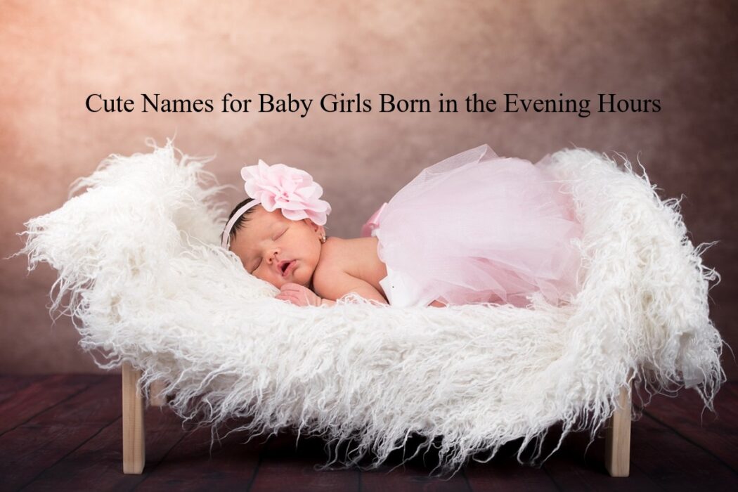 Cute Baby Girls Names Born in the Evening Hours