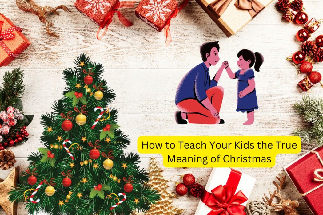 How to Teach Your Kids the True Meaning of Christmas(1)