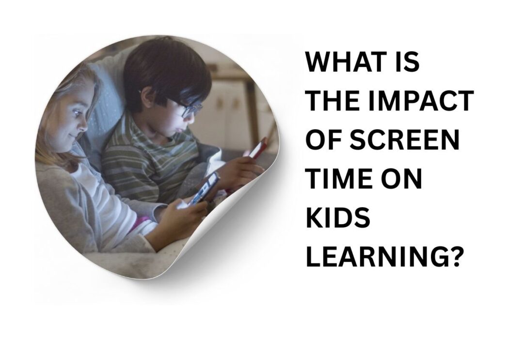What is the impact of screen time on Kids learning